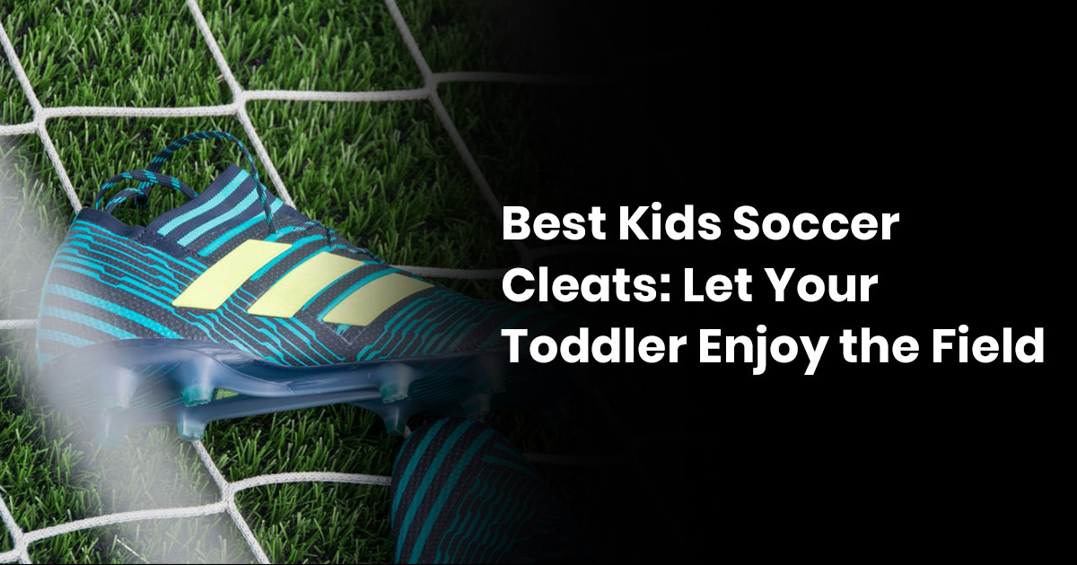 Best Kids Soccer Cleats: Let Yout Toddler Enjoy On The Field